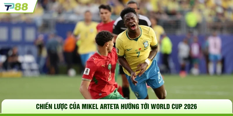 Chiến lược của Mikel Arteta hướng tới World Cup 2026