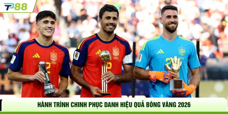 Hành trình chinh phục danh hiệu Quả bóng vàng 2026